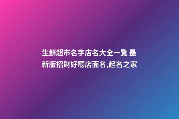 生鮮超市名字店名大全一覽 最新版招財好聽店面名,起名之家-第1張-店鋪起名-玄機派